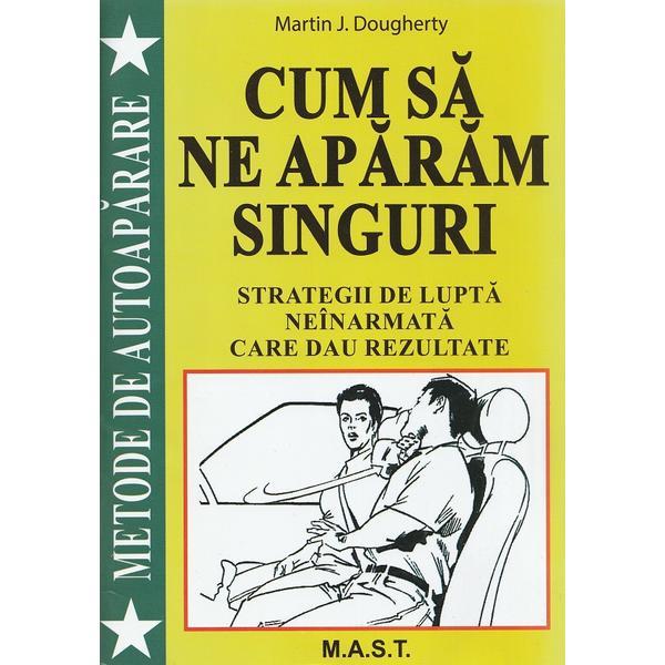 Cum sa ne aparam singuri. Strategii de lupta neinarmata - Martin J. Dougherty, editura Mast