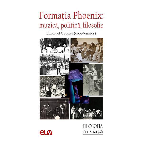 Formatia Phoenix. Muzica, politica, filosofie - Emanuel Copilas, editura Universitatii De Vest