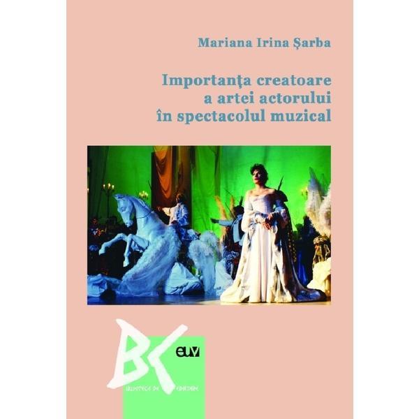 Importanta creatoare a artei actorului in spectacolul muzical - Mariana Irina Sarba, editura Universitatii De Vest