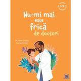 Nu-mi Mai Este Frica de Doctori - Anne Casteu, Editura Didactica Publishing House