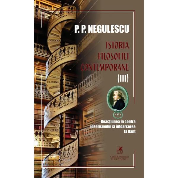 Istoria filosofiei contemporane Vol.3 - P. P. Negulescu, editura Cartea Romaneasca Educational