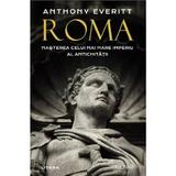 Roma. Nasterea Celui Mai Mare Imperiu Al Antichitatii - Anthony Everitt, Editura Litera