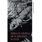 Maine In Batalie sa Te Gandesti La Mine - Javier Marias, Editura Litera