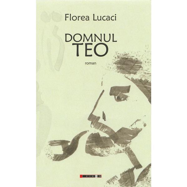 Domnul Teo - Florea Lucaci, editura Eikon
