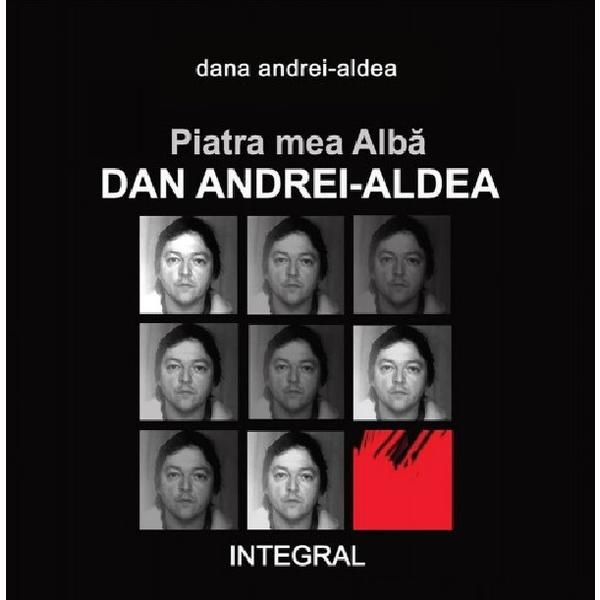 Piatra mea alba. Dan Andrei-Aldea Ed.2 - Dana Andrei-Aldea, editura Integral