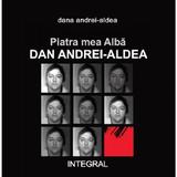 Piatra mea alba. Dan Andrei-Aldea Ed.2 - Dana Andrei-Aldea, editura Integral