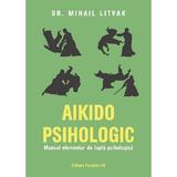 Aikido psihologic. Manual elementar de lupta psihologica - Mihail Litvak, editura Paralela 45