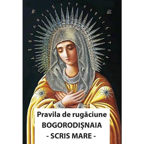 Pravila de rugaciune Bogorodisnaia. Cu scris mare, editura Ortodoxia