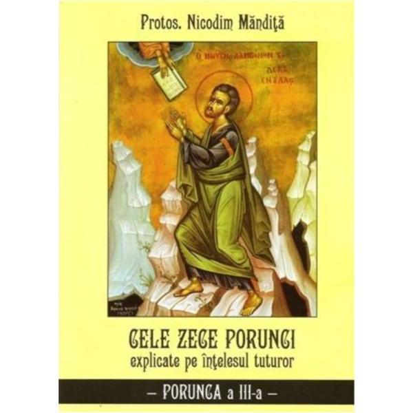 Cele Zece Porunci Explicate pe Intelesul Tuturor: Porunca A IiI-A - Nicodim Mandita, editura Agapis