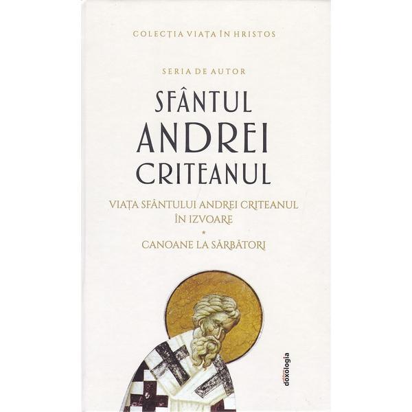 Viata Sfantului Andrei Criteanul in izvoare. Canoane la sarbatori - Sfantul Andrei Criteanul, editura Doxologia