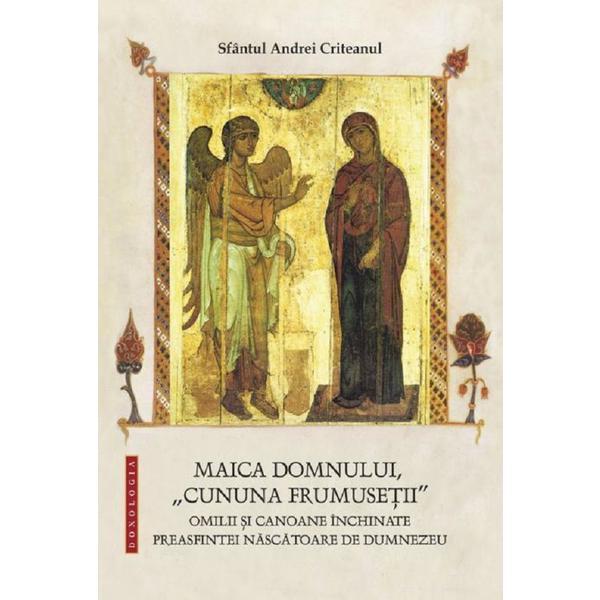 Maica Domnului, Cununa frumusetii - Sfantul Andrei Criteanul, editura Doxologia