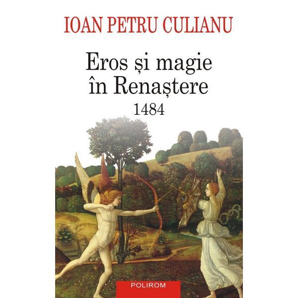 Eros si Magie In Renastere. 1484 Ed.2024 - Ioan Petru Culianu, Editura Polirom