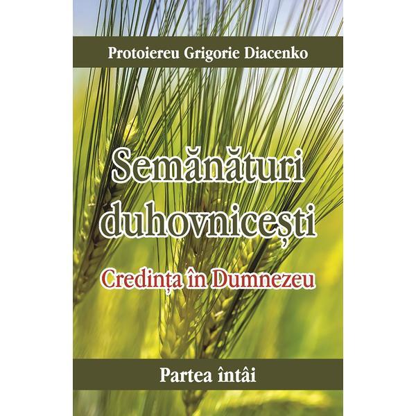Semanaturi Duhovnicesti. Partea Intai: Credinta In Dumnezeu - Grigorie Diacenko, Editura Egumenita