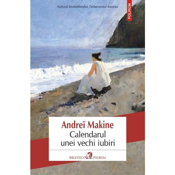 Calendarul Unei Vechi Iubiri - Andre Makine, Editura Polirom