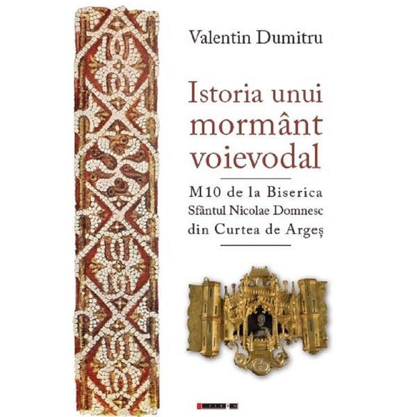 Istoria Unui Mormant Voievodal - Valentin Dumitru, Editura Eikon