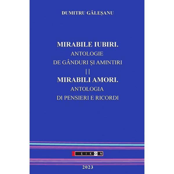 Mirabile Iubiri. Mirabili Amori. Antologie De Ganduri Si Amintiri - Dumitru Galesanu, Editura Eikon