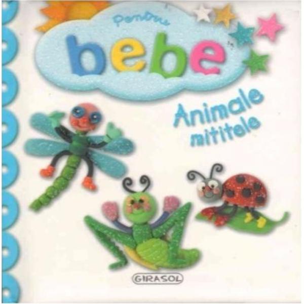 Pentru Bebe - Animale mititele, editura Girasol