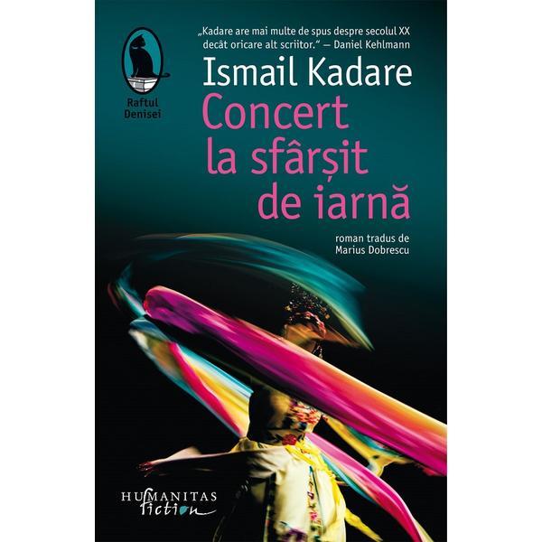 Concert la sfarsit de iarna - Ismail Kadare, editura Humanitas