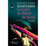 Concert la sfarsit de iarna - Ismail Kadare, editura Humanitas