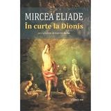 In curte la Dionis - Mircea Eliade, editura Cartex
