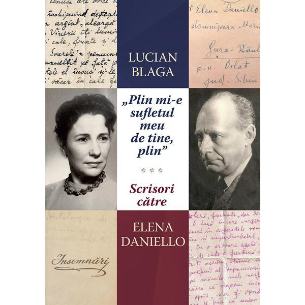 Plin mi-e sufletul meu de tine, plin. Scrisori catre Elena Daniello - Lucian Blaga, editura Casa Cartii De Stiinta