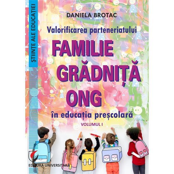 Valorificarea parteneriatului Familie - Gradinita - ONG in educatia prescolara Vol.1- Daniela Brotac, editura Universitara