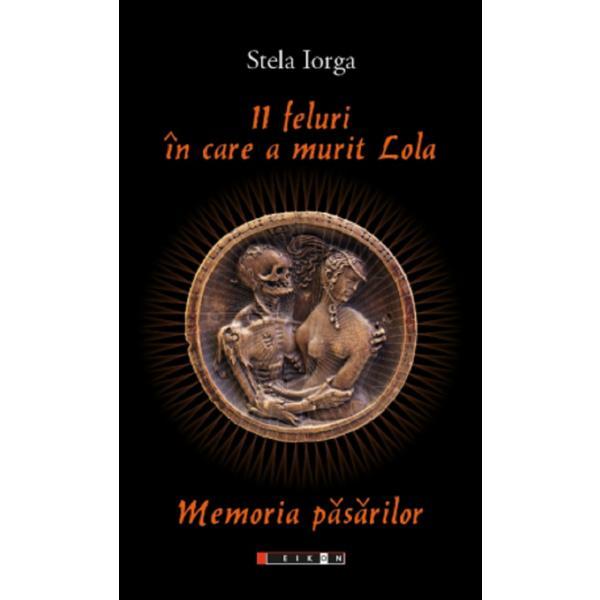 11 feluri in care a murit Lola. Memoria pasarilor - Stela Iorga, editura Eikon