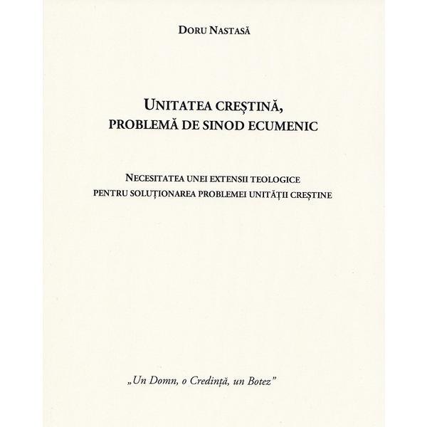 Unitatea crestina, problema de sinod ecumenic - Doru Nastasa, editura Smart Publishing