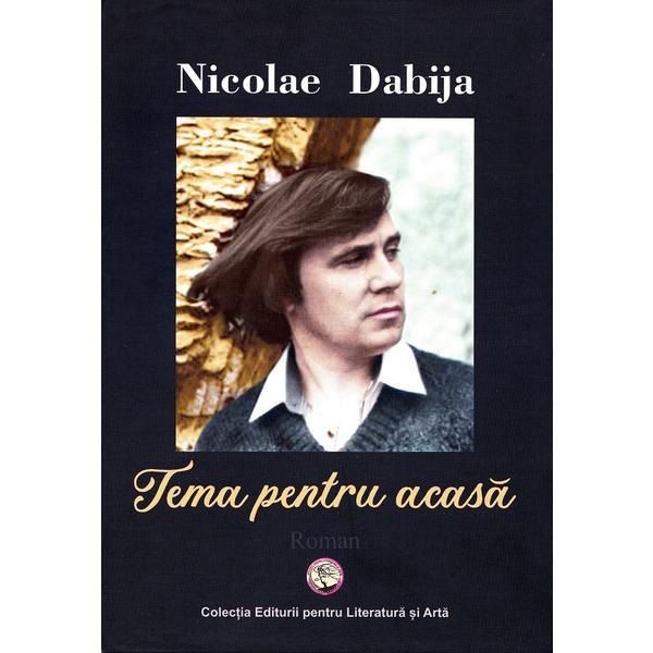 Tema pentru acasa - Nicolae Dabija, Editura Pentru Arta Si Literatura
