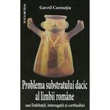 Problema Substratului Dacic Al Limbii Romane Ed.2 - Gavril Cornutiu, Editura Saeculum Vizual