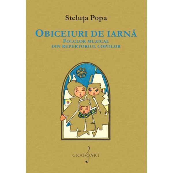 Obiceiuri de iarna. Folclor muzical din repertoriul copiilor - Steluta Popa, editura Grafoart