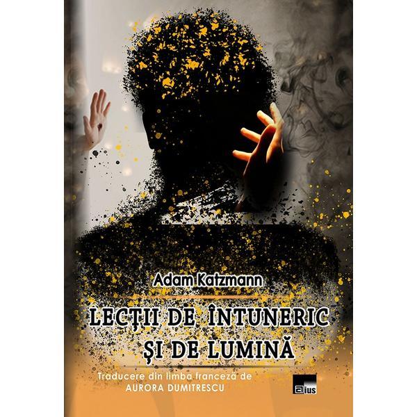 Lectii de intuneric si de lumina - Adam Katzmann, editura Aius