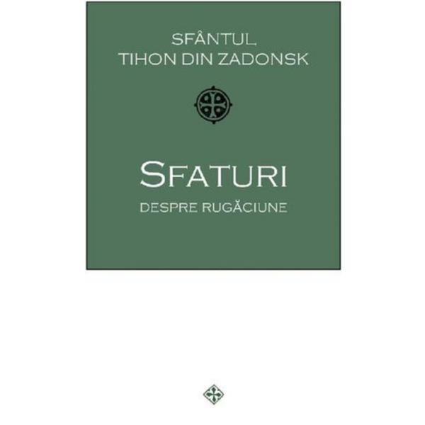 Sfaturi despre rugaciune - Sfantul Tihon din Zadonsk, editura Sophia