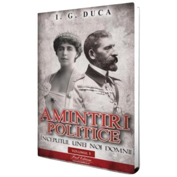 Amintiri politice vol 1. Inceputul unei noi domnii editura Paul Editions autor I.G Duca