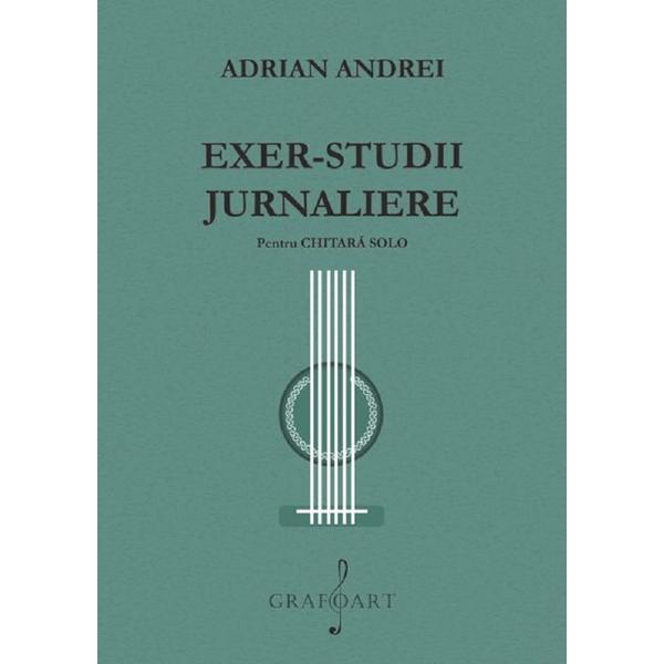 Exer-studii Jurnaliere pentru chitara solo - Adrian Andrei, editura Grafoart