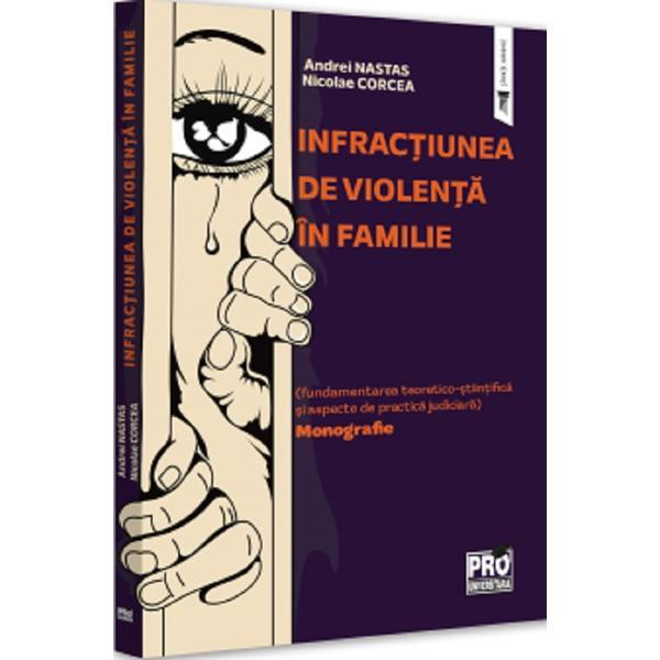 Infractiunea de violenta in familie. Monografie - Andrei Nastas, Nicolae Corcea, editura Pro Universitaria