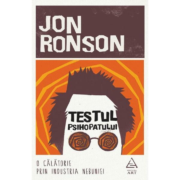 Testul Psihopatului. O Calatorie Prin Industria Nebuniei - Jon Ronson, Editura Grupul Editorial Art