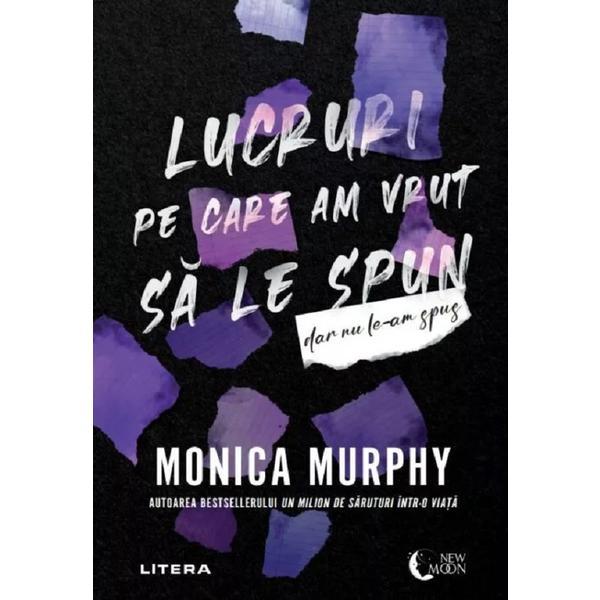 Lucruri pe care am vrut sa le spun, dar nu le-am spus - Monica Murphy, editura Litera