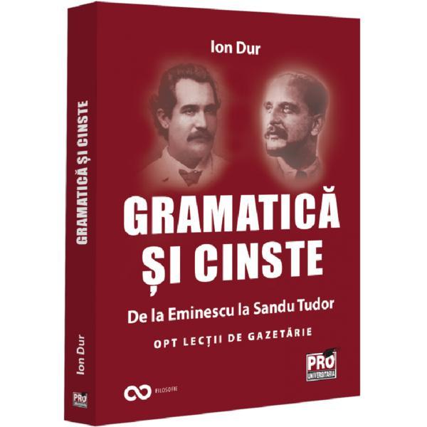 Gramatica si cinste. De la Eminescu la Sandu Tudor - Ion Dur, editura Pro Universitaria