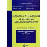 Concursul interjudetean de matematica Gheorghe Vranceanu 2003-2004 - Cornel Berceanu, Gabriel Andrei, Marian Popa, editura Gil