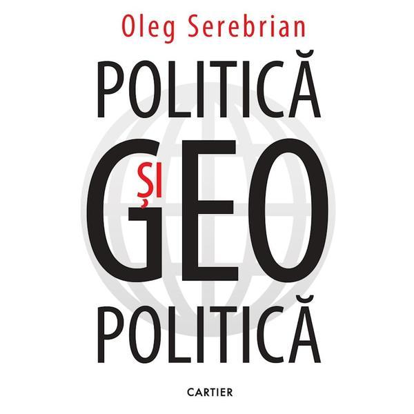 Politica si geopolitica - Oleg Serebrian, editura Cartier