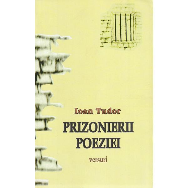 Prizonierii Poeziei - Ioan Tudor, editura Garofita Pietrei Craiului