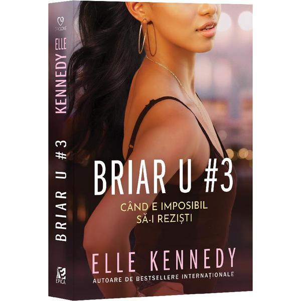 Briar Vol.3: Cand E Imposibil Sa-i Rezisti - Elle Kennedy, Editura Epica