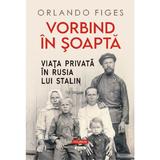 Vorbind in soapta. Viata privata in Rusia lui Stalin  - Orlando Figes, editura Polirom