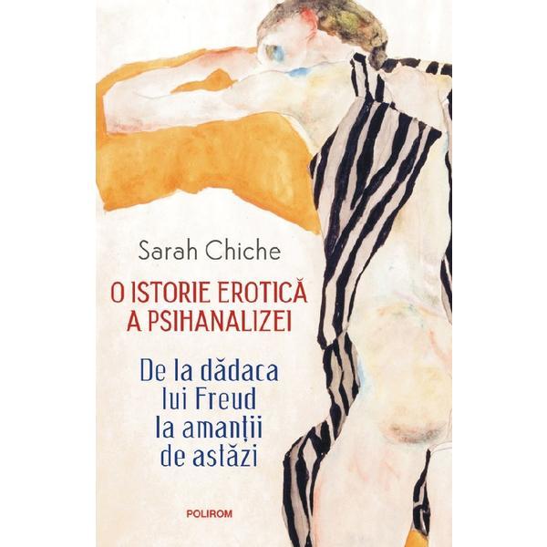 O istorie erotica a psihanalizei - Sarah Chiche, editura Polirom