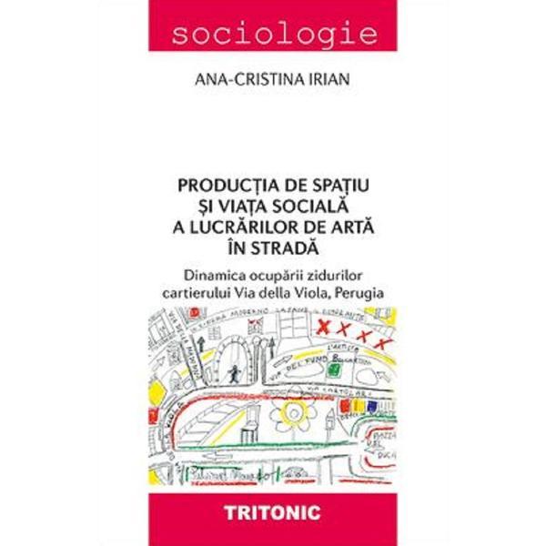 Productia de spatiu si viata sociala a lucrarilor de arta in strada - Ana-Cristina Irian, editura Tritonic