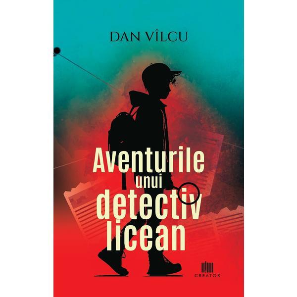 Aventurile unui detectiv licean - Dan Vilcu, Editura Creator