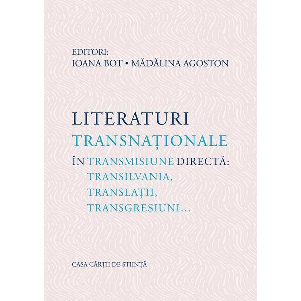 Literaturi transnationale in transmisiune directa - Ioana Bot, Madalina Agoston, editura Casa Cartii De Stiinta
