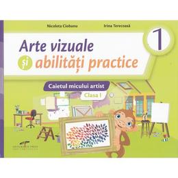 Arte vizuale si abilitati practice - Clasa 1 - Caietul micului artist - Nicoleta Ciobanu, Irina Terecoasa, editura Cd Press