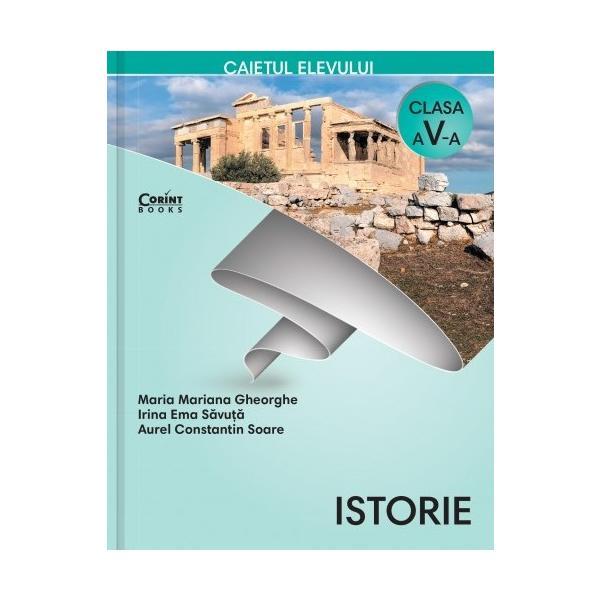 Istorie - Clasa 5 - Caiet - Maria Mariana Gheorghe, Irina Ema Savuta, editura Corint